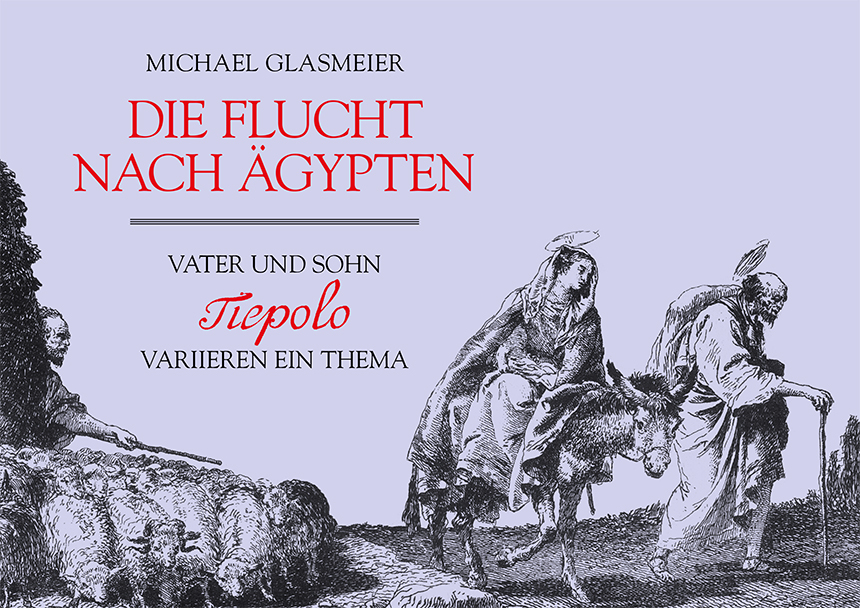 Michael Glasmeier: Die Flucht nach &Auml;gypten. Vater und Sohn Tiepolo variieren ein Thema